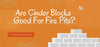 Are Cinder Blocks Good For Fire Pits?