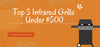 Top 5 Infrared Grills Under $500 