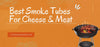 Best Smoke Tubes For Cheese & Meat 