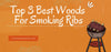 Top 3 Best Woods For Smoking Ribs