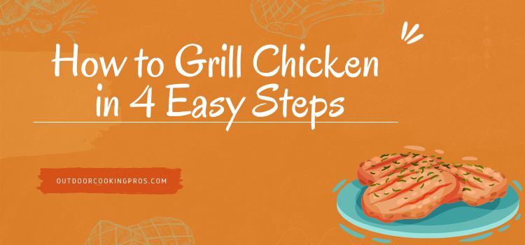 How to Grill Chicken in 4 Easy Steps - Outdoor Cooking Pros