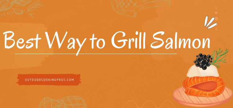 What is the Best Way to Grill Salmon? 