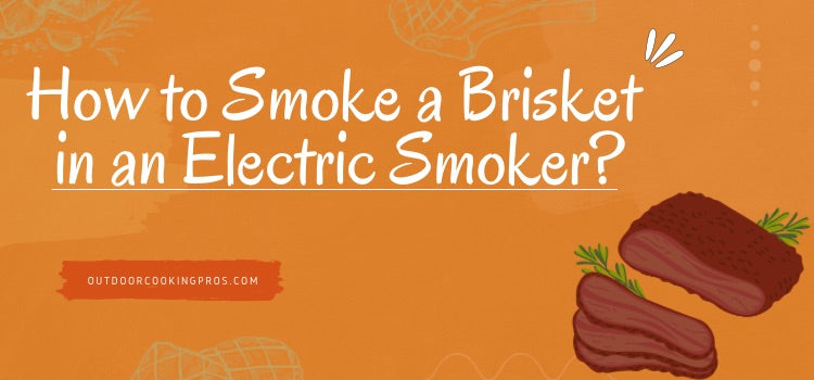 How to Smoke a Brisket in an Electric Smoker?