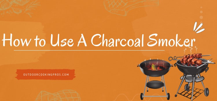 How to Use A Charcoal Smoker