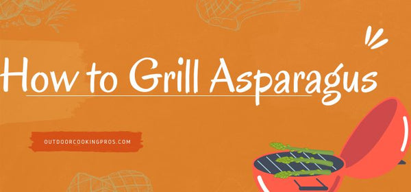 How To Grill Asparagus Tender And Savory 2022 Outdoor Cooking Pros   25388A92 E8FD 484C 9A8D CBA5AEDBB4F2 600x 