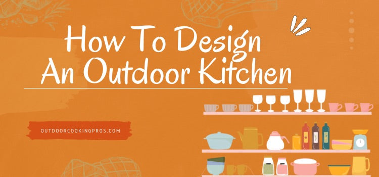 How To Design An Outdoor Kitchen