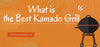 What is the Best Kamado Grill 