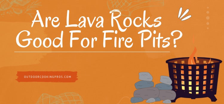 Are Lava Rocks Good For Fire Pits?