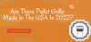 Are There Pellet Grills Made In The USA In 2022?