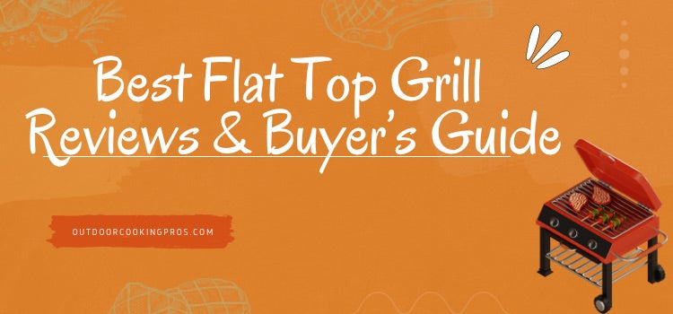 Best Flat Top Grill Reviews & Buyer’s Guide