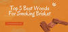 Top 5 Best Woods For Smoking Brisket 