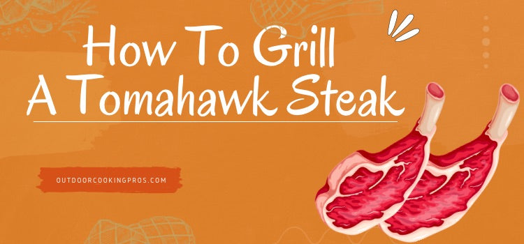 How To Grill A Tomahawk Steak