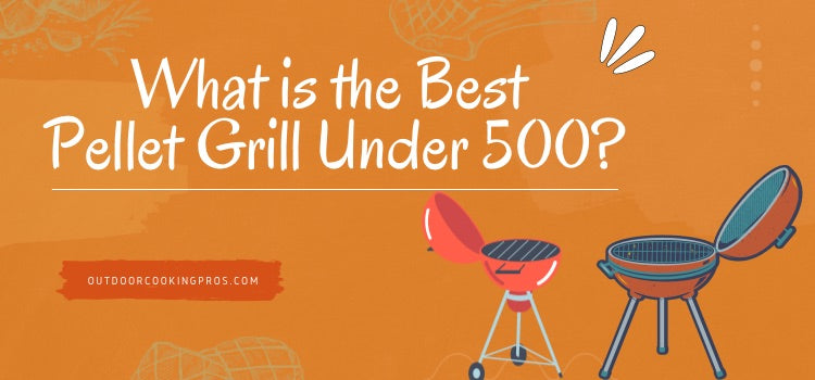 What is the Best Pellet Grill Under 500?