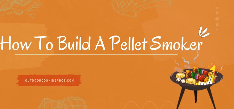 How To Build A Pellet Smoker