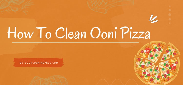 How To Clean Ooni Pizza