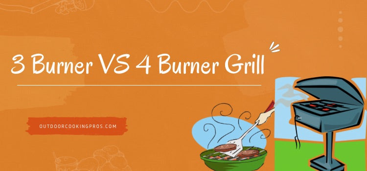 3 Burner VS 4 Burner Grill