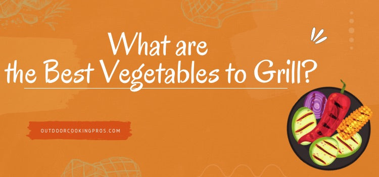 What are the Best Vegetables to Grill?