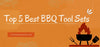 Top 5 Best BBQ Tool Sets 