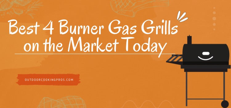 Best 4 Burner Gas Grills on the Market Today