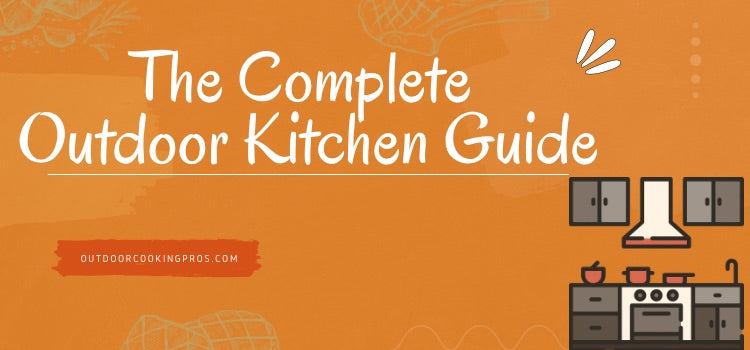 The Complete Outdoor Kitchen Guide