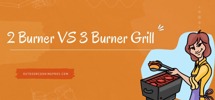 2 Burner VS 3 Burner Grill