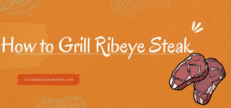 How to Grill Ribeye Steak