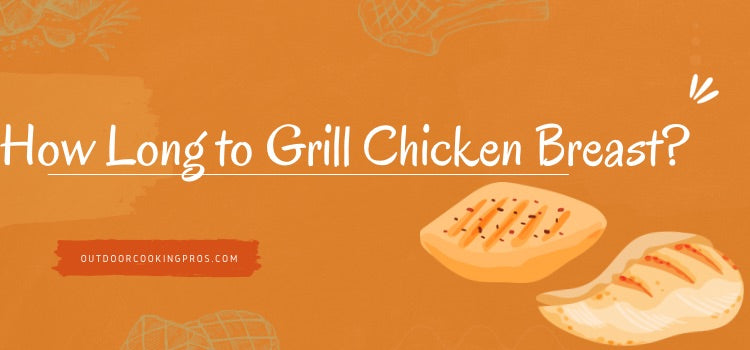 How Long to Grill Chicken Breast?