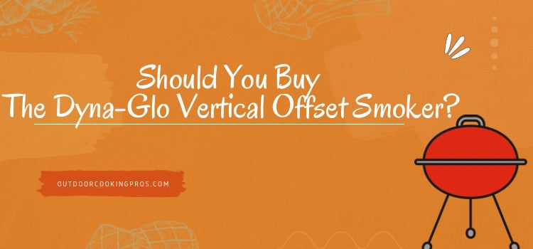 Should You Buy The Dyna Glo Vertical Offset Smoker Outdoor Cooking Pros