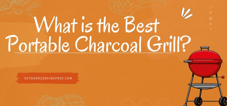 What is the Best Portable Charcoal Grill?