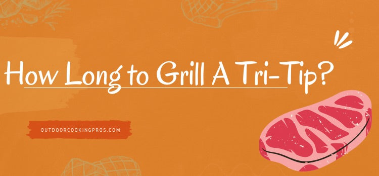 How Long to Grill A Tri-Tip?