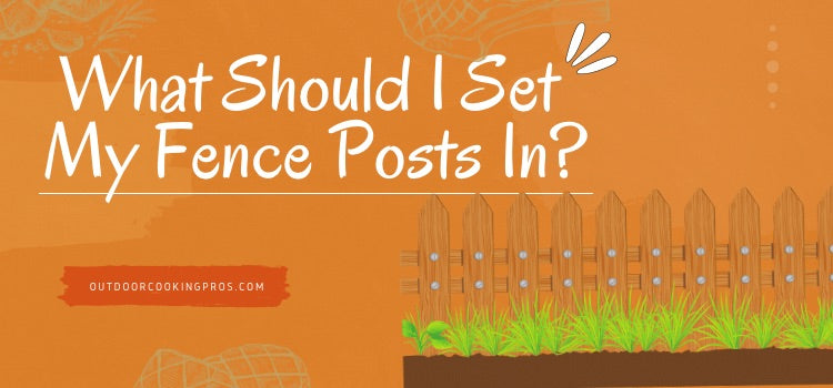 What Should I Set My Fence Posts In?