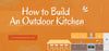How to Build An Outdoor Kitchen