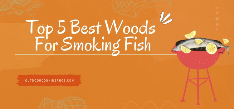 Top 5 Best Woods For Smoking Fish