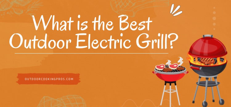 What is the Best Outdoor Electric Grill?