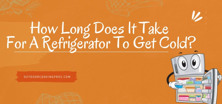 How Long Does It Take For A Refrigerator To Get Cold? - Outdoor Cooking