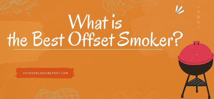 What is the Best Offset Smoker? 