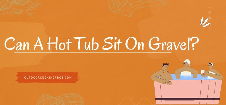 Can A Hot Tub Sit On Gravel? 