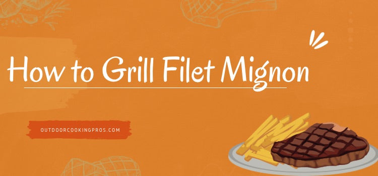 How to Grill Filet Mignon