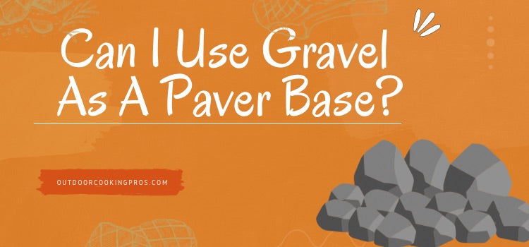 Can I Use Gravel As A Paver Base?