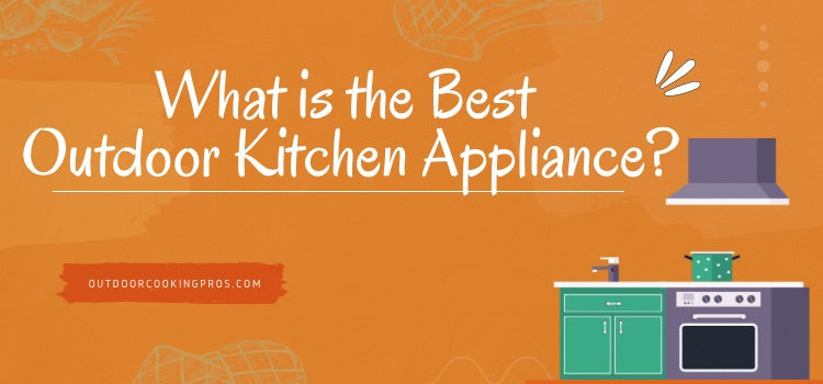 What is the Best Outdoor Kitchen Appliance?