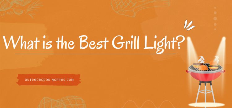 What is the Best Grill Light? 