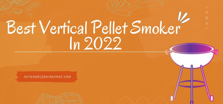 Best Vertical Pellet Smoker In 2022