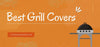 Best Grill Covers