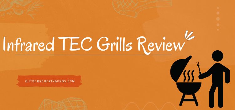 Infrared TEC Grills Review