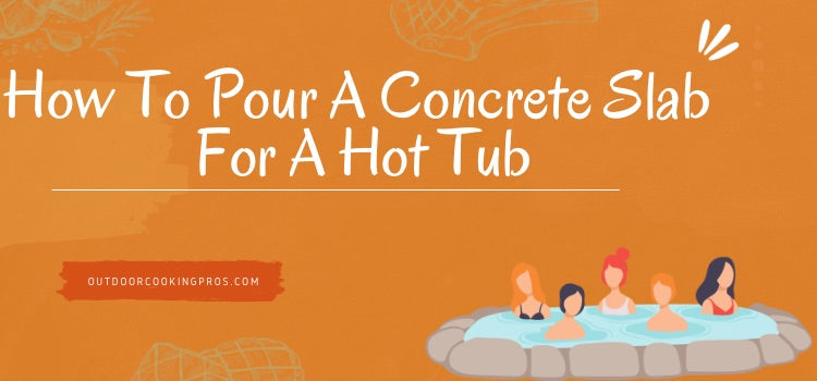 How To Pour A Concrete Slab For A Hot Tub?