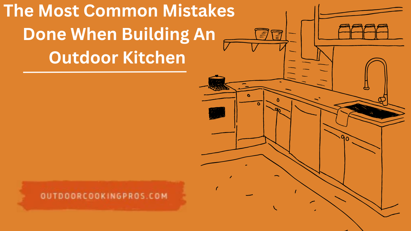 The Most Common Mistakes Done When Building An Outdoor Kitchen